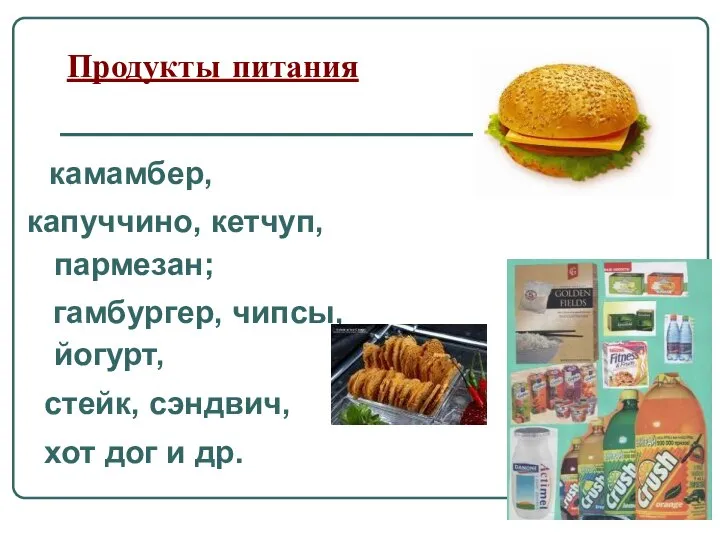 Продукты питания камамбер, капуччино, кетчуп, пармезан; гамбургер, чипсы, йогурт, стейк, сэндвич, хот дог и др.