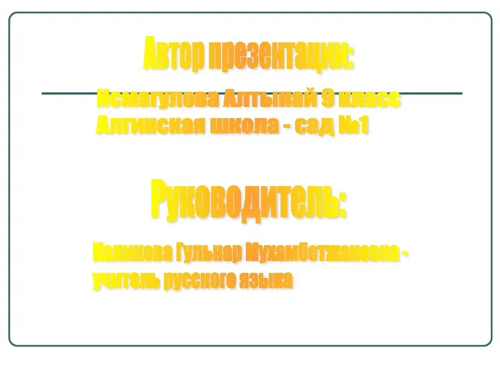 Автор презентации: Исмагулова Алтынай 9 класс Алгинская школа - сад №1