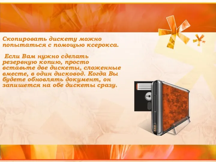 Скопировать дискету можно попытаться с помощью ксерокса. Если Вам нужно сделать