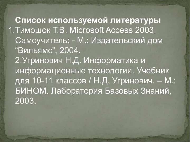 Список используемой литературы Тимошок Т.В. Microsoft Access 2003. Самоучитель: - М.: