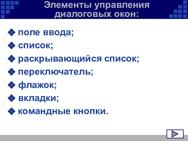 Элементы управления диалоговых окон: поле ввода; список; раскрывающийся список; переключатель; флажок; вкладки; командные кнопки.