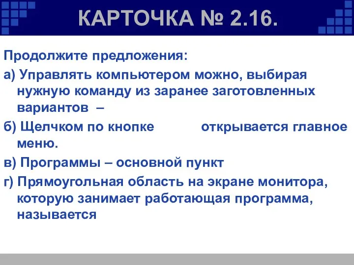 КАРТОЧКА № 2.16. Продолжите предложения: а) Управлять компьютером можно, выбирая нужную