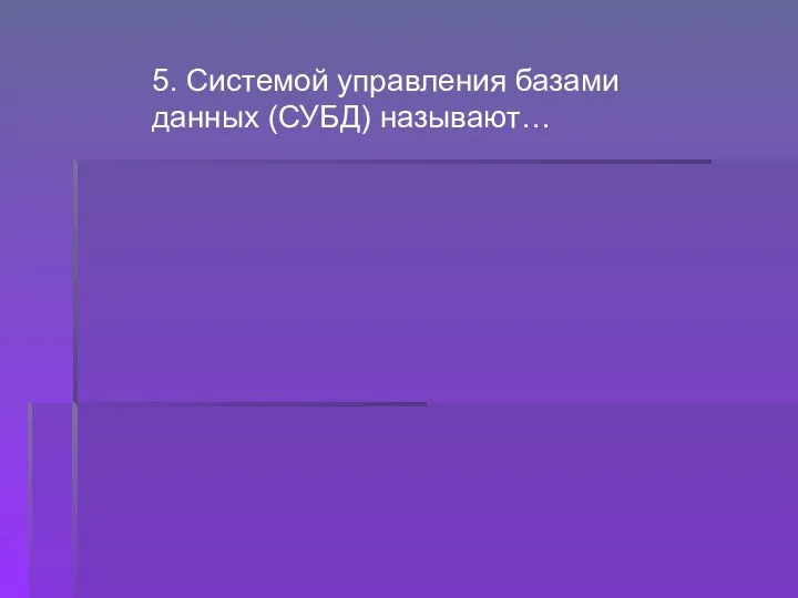 5. Системой управления базами данных (СУБД) называют…