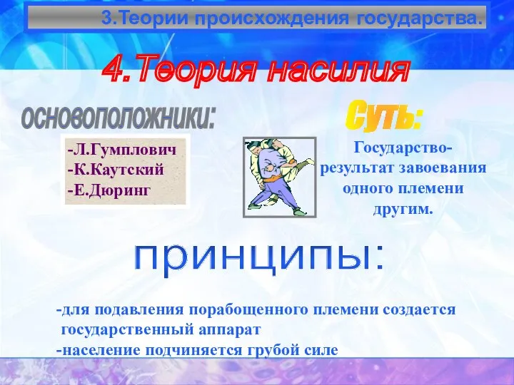 3.Теории происхождения государства. 4.Теория насилия основоположники: -Л.Гумплович -К.Каутский -Е.Дюринг Суть: принципы: