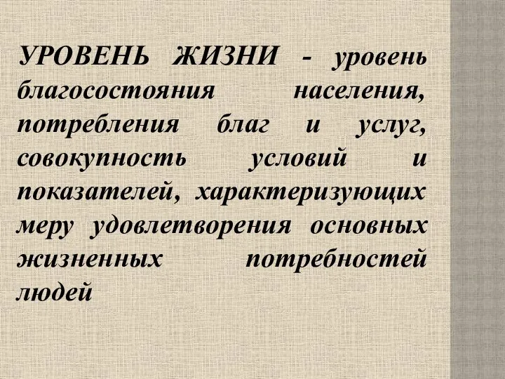 УРОВЕНЬ ЖИЗНИ - уровень благосостояния населения, потребления благ и услуг, совокупность