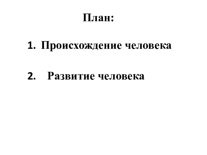 Происхождение человека Развитие человека План: