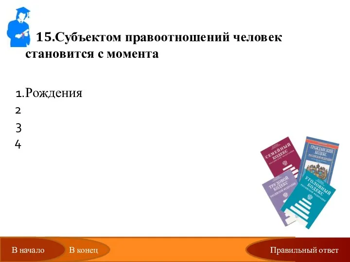 Правильный ответ 15.Субъектом правоотношений человек становится с момента Рождения Получения паспорта