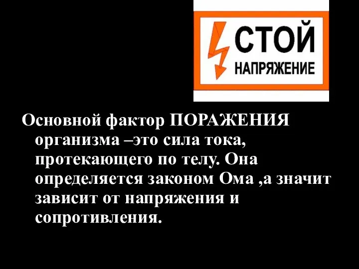 Основной фактор ПОРАЖЕНИЯ организма –это сила тока, протекающего по телу. Она