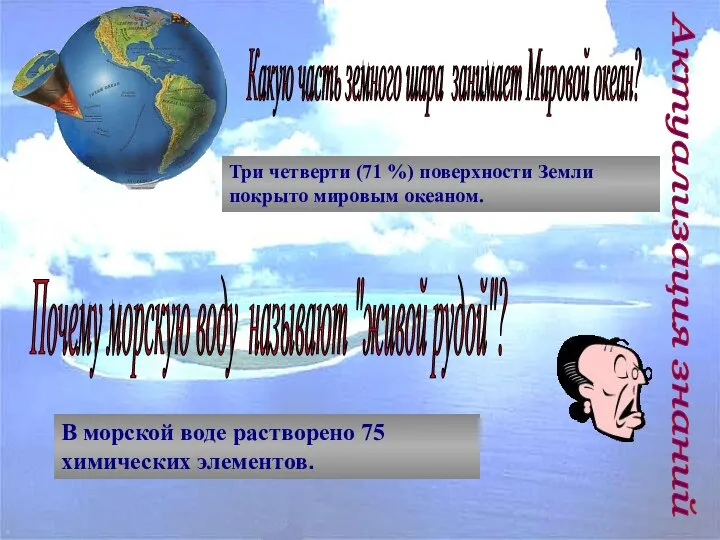 Актуализация знаний Почему морскую воду называют "живой рудой"? Какую часть земного