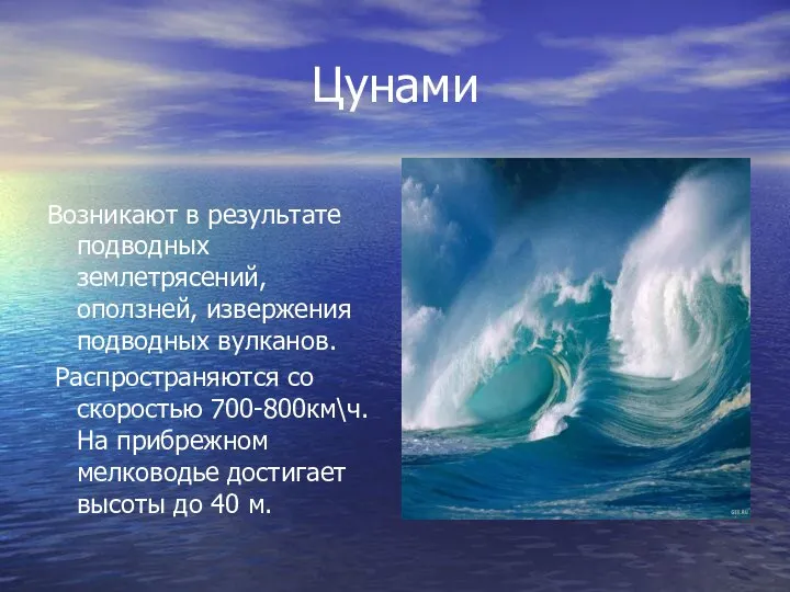 Цунами Возникают в результате подводных землетрясений, оползней, извержения подводных вулканов. Распространяются