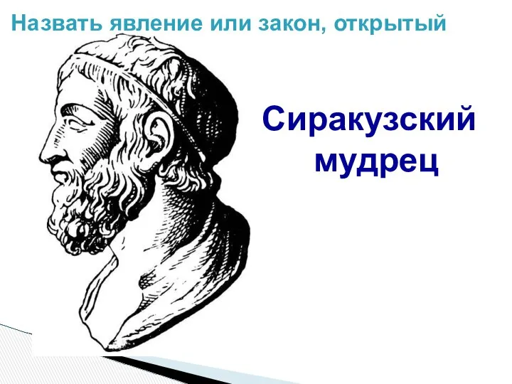 Сиракузский мудрец Назвать явление или закон, открытый