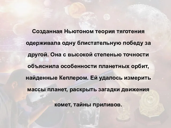 Созданная Ньютоном теория тяготения одерживала одну блистательную победу за другой. Она