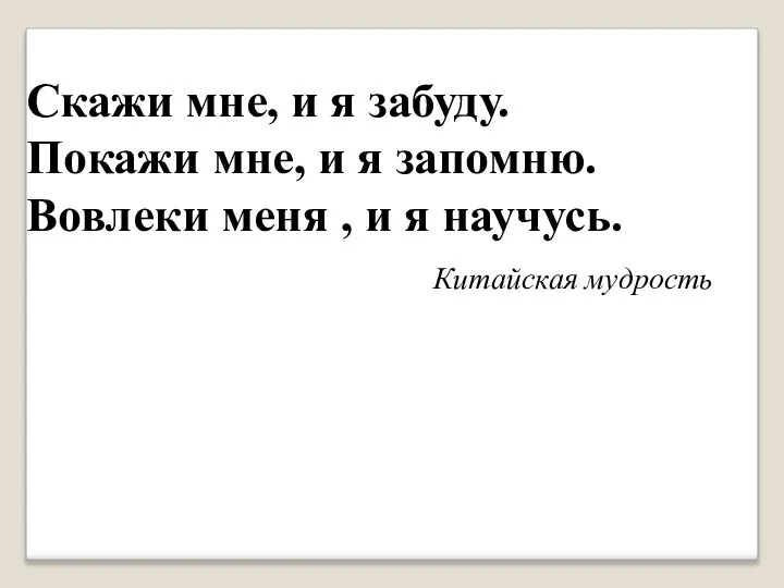 Скажи мне, и я забуду. Покажи мне, и я запомню. Вовлеки