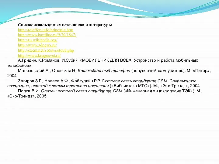 Список используемых источников и литературы http://teleffon.info/principle.htm http://www.hardline.ru/9/70/1847/ http://ru.wikipedia.org/ http://www.3dnews.ru/ http://cxem.net/sotov/sotov8.php http://www.krugosvet.ru/