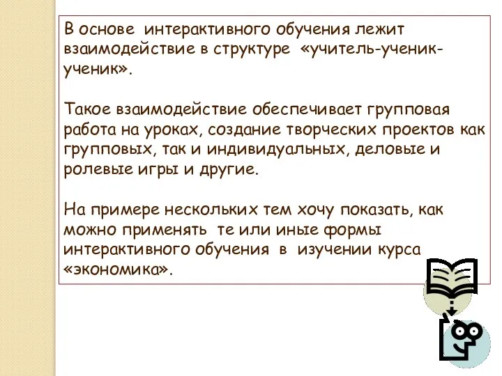 В основе интерактивного обучения лежит взаимодействие в структуре «учитель-ученик-ученик». Такое взаимодействие