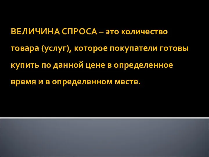 ВЕЛИЧИНА СПРОСА – это количество товара (услуг), которое покупатели готовы купить