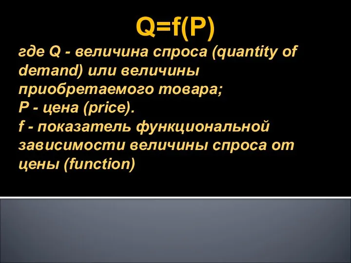 Q=f(P) где Q - величина спроса (quantity of demand) или величины