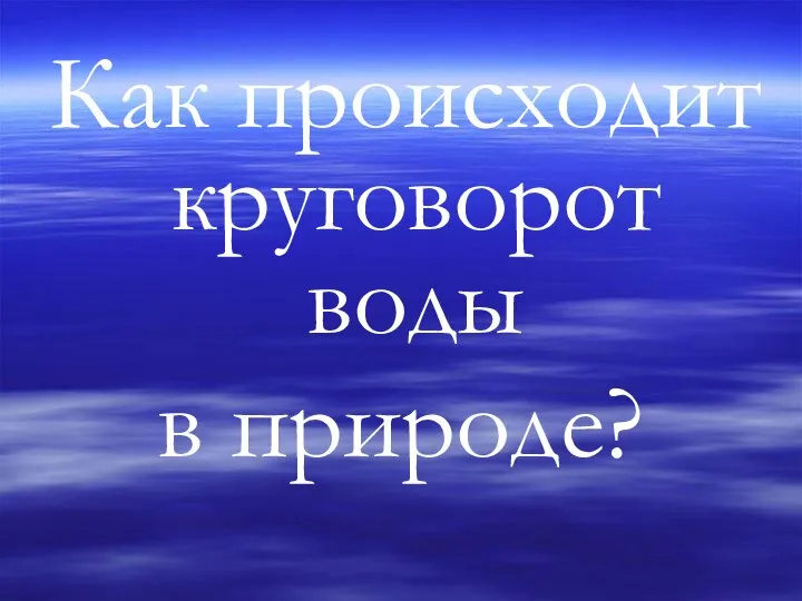 Как происходит круговорот воды в природе?