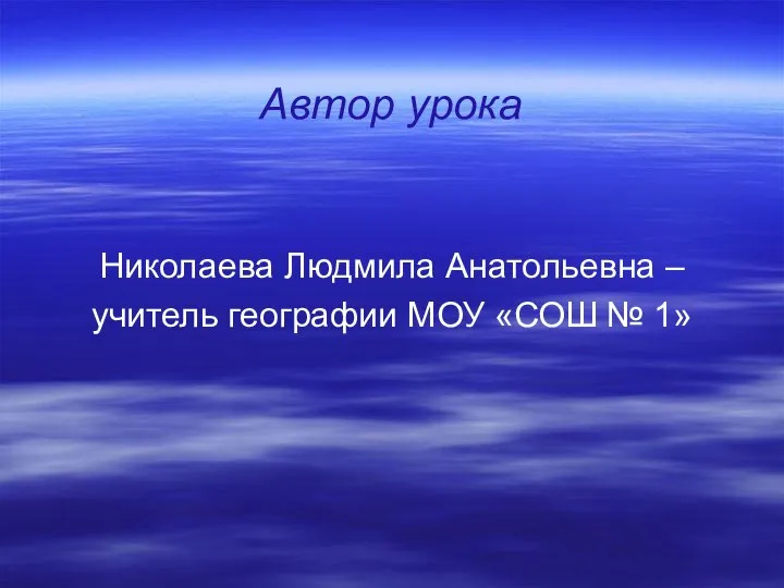 Автор урока Николаева Людмила Анатольевна – учитель географии МОУ «СОШ № 1»