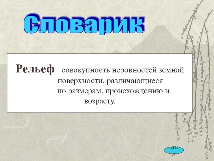 Рельеф – совокупность неровностей земной поверхности, различающиеся по размерам, происхождению и возрасту. Словарик назад