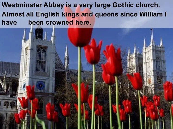 Westminster Abbey is a very large Gothic church. Almost all English