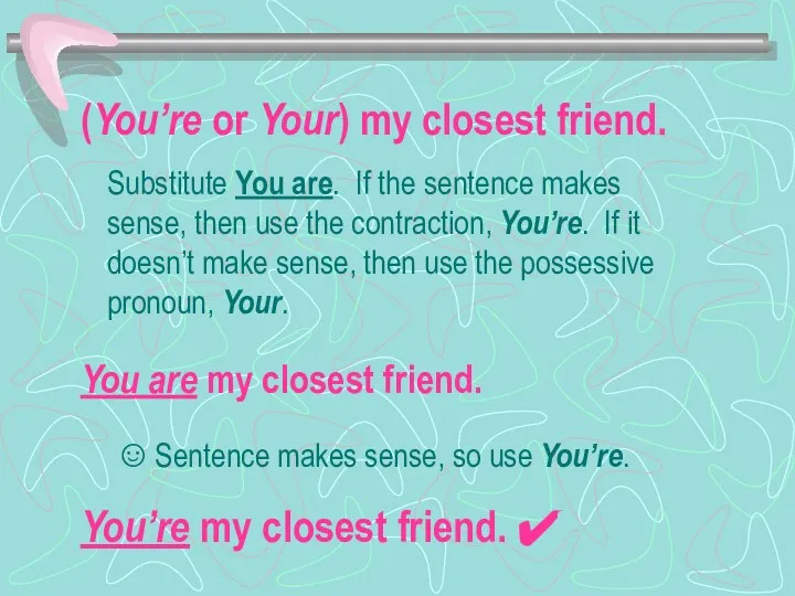 (You’re or Your) my closest friend. Substitute You are. If the