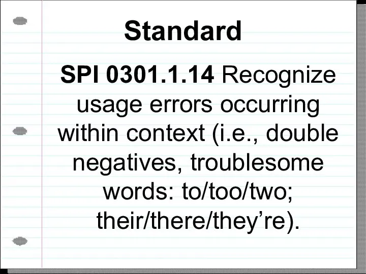 Standard SPI 0301.1.14 Recognize usage errors occurring within context (i.e., double negatives, troublesome words: to/too/two; their/there/they’re).