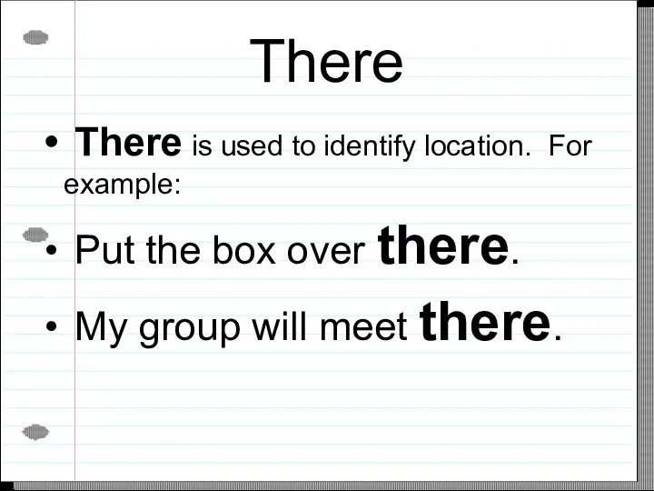 There There is used to identify location. For example: Put the