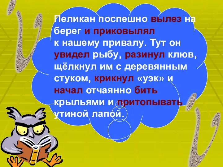 Пеликан поспешно вылез на берег и приковылял к нашему привалу. Тут