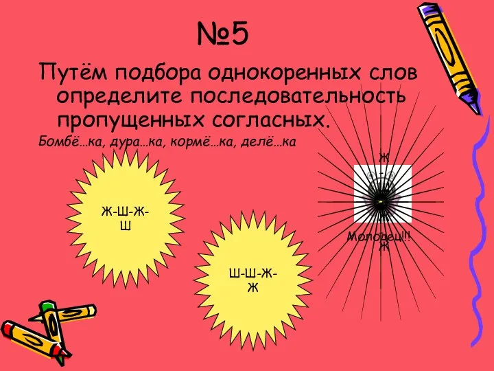 №5 Путём подбора однокоренных слов определите последовательность пропущенных согласных. Бомбё…ка, дура…ка,