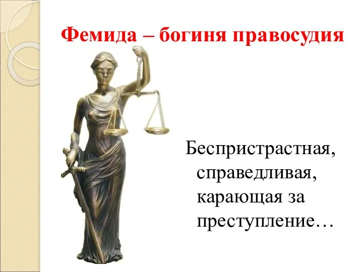 Фемида – богиня правосудия Беспристрастная, справедливая, карающая за преступление…