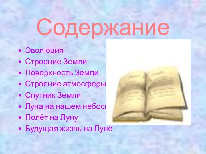 Содержание Эволюция Строение Земли Поверхность Земли Строение атмосферы Спутник Земли Луна