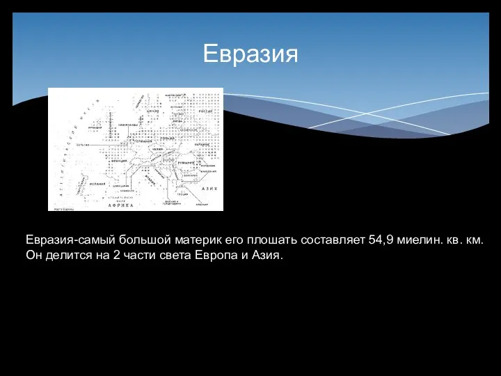 Евразия Евразия-самый большой материк его плошать составляет 54,9 миелин. кв. км.