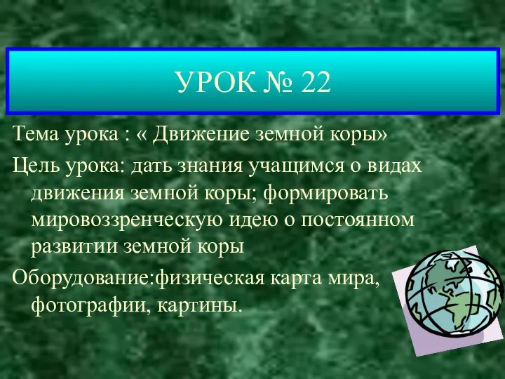 УРОК № 22 Тема урока : « Движение земной коры» Цель