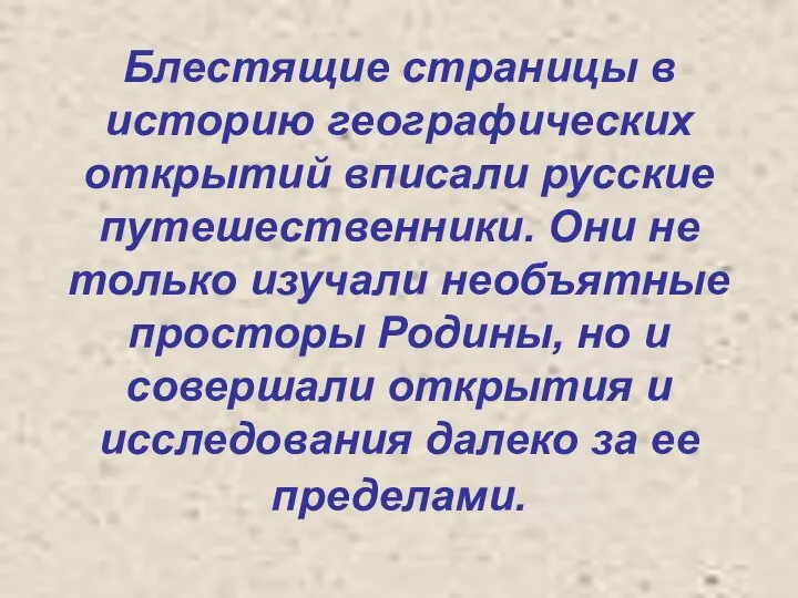 Блестящие страницы в историю географических открытий вписали русские путешественники. Они не