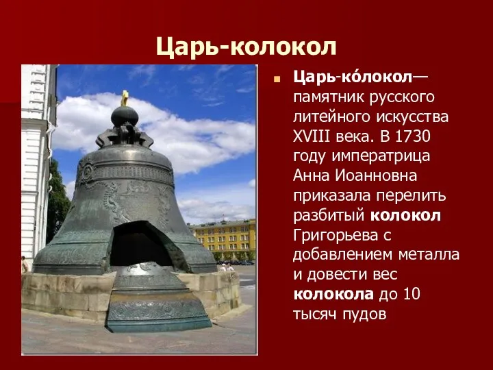 Царь-колокол Царь-ко́локол— памятник русского литейного искусства XVIII века. В 1730 году