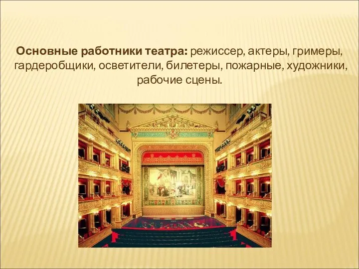 Основные работники театра: режиссер, актеры, гримеры, гардеробщики, осветители, билетеры, пожарные, художники, рабочие сцены.