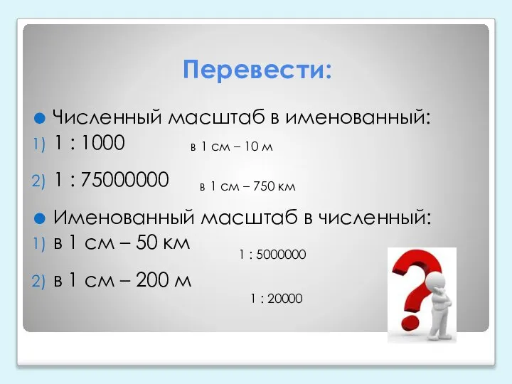 Перевести: Численный масштаб в именованный: 1 : 1000 1 : 75000000