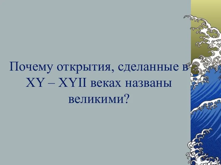 Почему открытия, сделанные в XY – XYII веках названы великими?