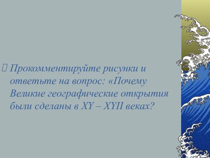 Прокомментируйте рисунки и ответьте на вопрос: «Почему Великие географические открытия были