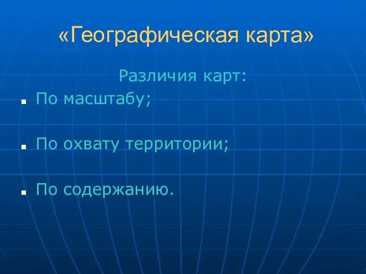 «Географическая карта» Различия карт: По масштабу; По охвату территории; По содержанию.