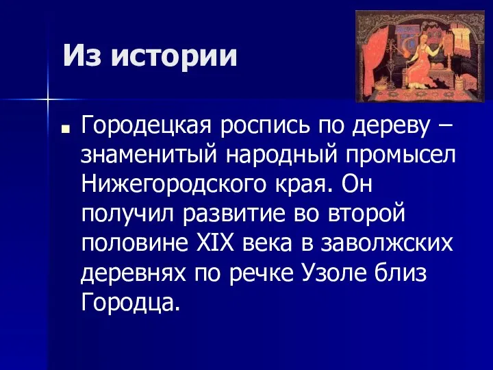 Из истории Городецкая роспись по дереву –знаменитый народный промысел Нижегородского края.