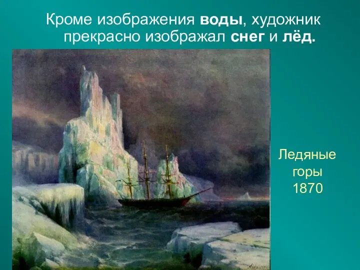 Ледяные горы 1870 Кроме изображения воды, художник прекрасно изображал снег и лёд.
