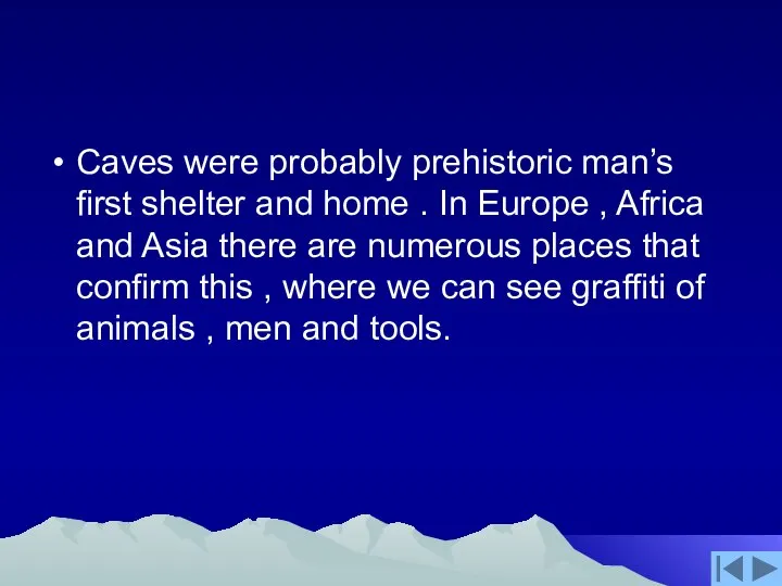 Caves were probably prehistoric man’s first shelter and home . In