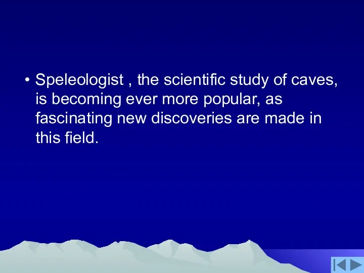 Speleologist , the scientific study of caves, is becoming ever more