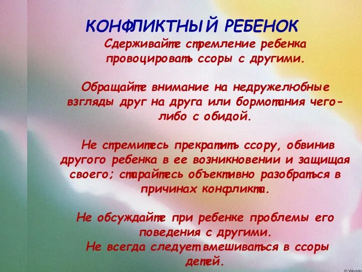 КОНФЛИКТНЫЙ РЕБЕНОК Сдерживайте стремление ребенка провоцировать ссоры с другими. Обращайте внимание