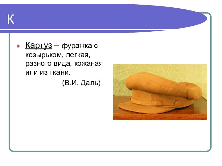 К Картуз – фуражка с козырьком, легкая, разного вида, кожаная или из ткани. (В.И. Даль)