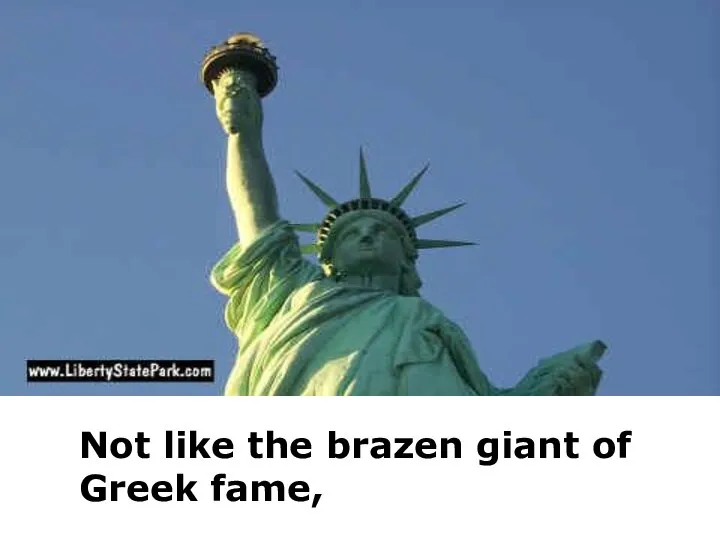 Not like the brazen giant of Greek fame,