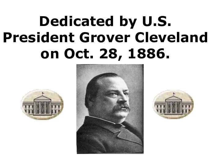 Dedicated by U.S. President Grover Cleveland on Oct. 28, 1886.