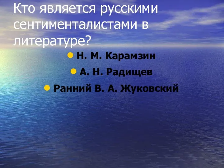 Кто является русскими сентименталистами в литературе? Н. М. Карамзин А. Н. Радищев Ранний В. А. Жуковский